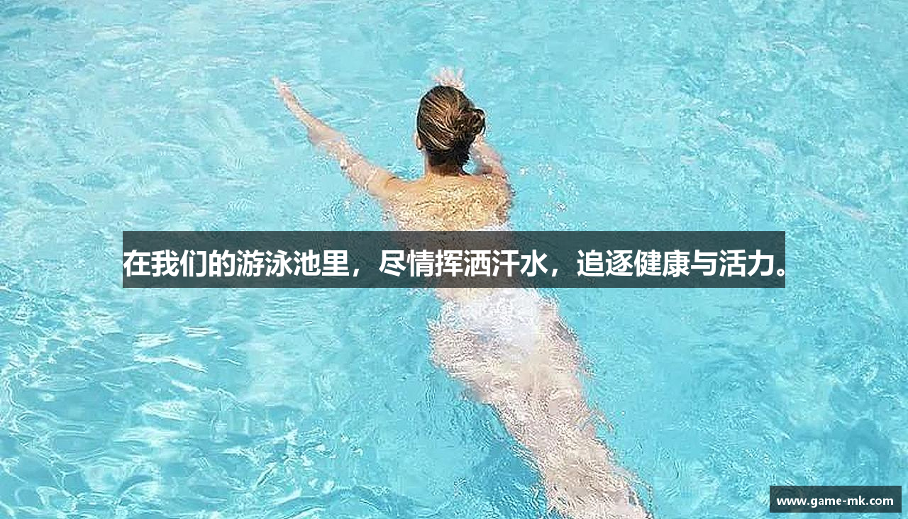 在我们的游泳池里，尽情挥洒汗水，追逐健康与活力。